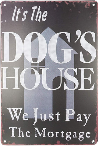 Tin Sign - "It's the Dog's House We Just Pay the Mortgage"